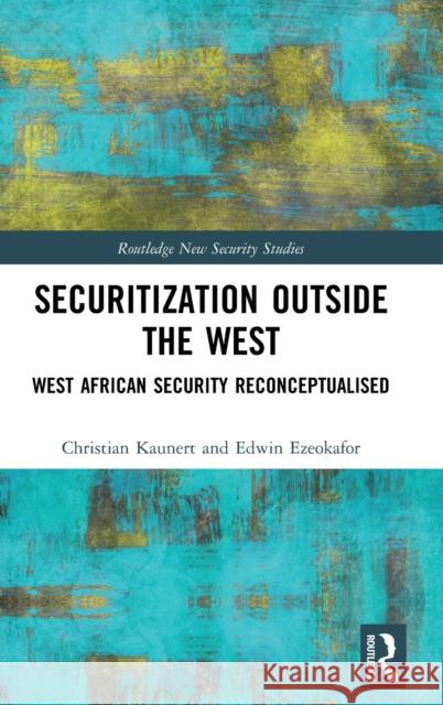 Securitization Outside the West: West African Security Reconceptualised Christian Kaunert Edwin Ezeokafor 9780367678739 Routledge - książka