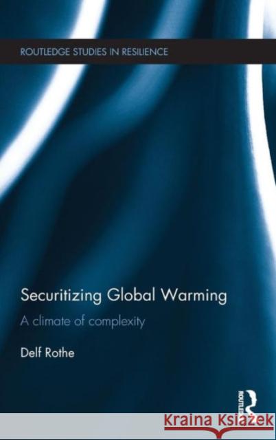 Securitizing Global Warming: A Climate of Complexity Delf Rothe 9781138935303 Routledge - książka