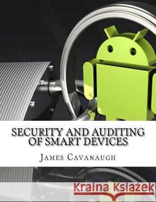 Security And Auditing Of Smart Devices Cavanaugh, James 9781977829788 Createspace Independent Publishing Platform - książka