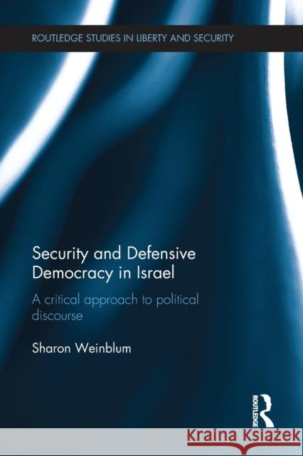Security and Defensive Democracy in Israel: A Critical Approach to Political Discourse Weinblum, Sharon 9780367787387 Taylor and Francis - książka