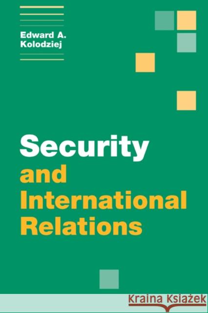 Security and International Relations Edward A. Kolodziej 9780521806435 Cambridge University Press - książka