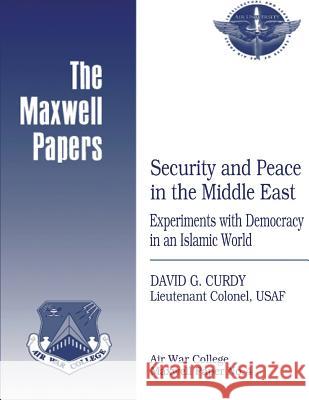 Security and Peace in the Middle East: Experiments with Democracy in an Islamic World: Maxwell Paper No. 4 Lieutenant Colonel Usaf David G. Curdy Air University Press 9781479381524 Createspace - książka