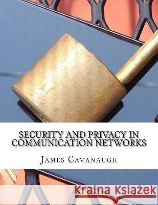 Security and Privacy in Communication Networks James Cavanaugh 9781977829795 Createspace Independent Publishing Platform - książka