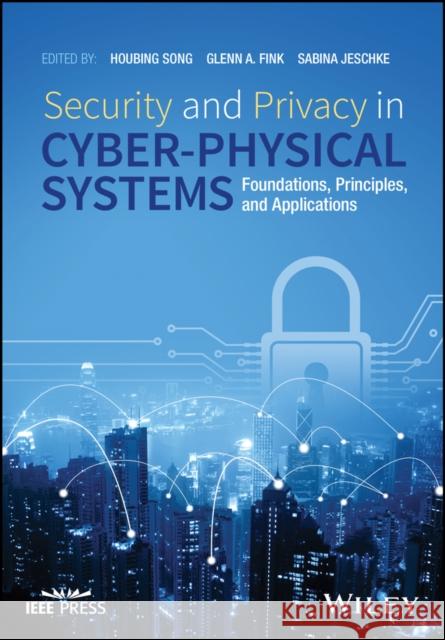 Security and Privacy in Cyber-Physical Systems: Foundations, Principles, and Applications Song, Houbing 9781119226048 John Wiley & Sons - książka