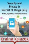 Security and Privacy in Internet of Things (Iots): Models, Algorithms, and Implementations Fei Hu 9781498723183 CRC Press