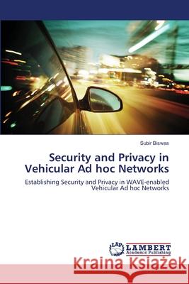 Security and Privacy in Vehicular Ad hoc Networks Biswas, Subir 9783659378676 LAP Lambert Academic Publishing - książka