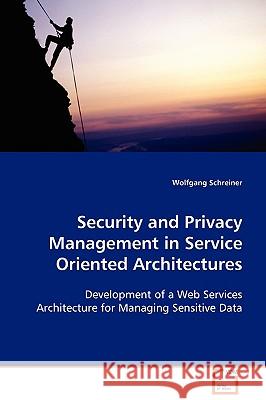 Security and Privacy Management in Service Oriented Architectures Wolfgang Schreiner 9783639034967 VDM Verlag - książka
