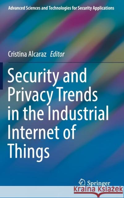 Security and Privacy Trends in the Industrial Internet of Things  9783030123291 Springer - książka