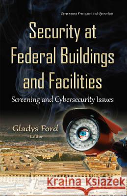Security at Federal Buildings & Facilities: Screening & Cybersecurity Issues Gladys Ford 9781634838481 Nova Science Publishers Inc - książka