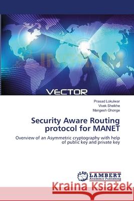 Security Aware Routing protocol for MANET Prasad Lokulwar, Vivek Shelkhe, Mangesh Ghonge 9783659225598 LAP Lambert Academic Publishing - książka