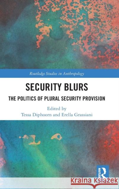 Security Blurs: The Politics of Plural Security Provision Tessa Diphoorn Erella Grassiani 9780815356769 Routledge - książka