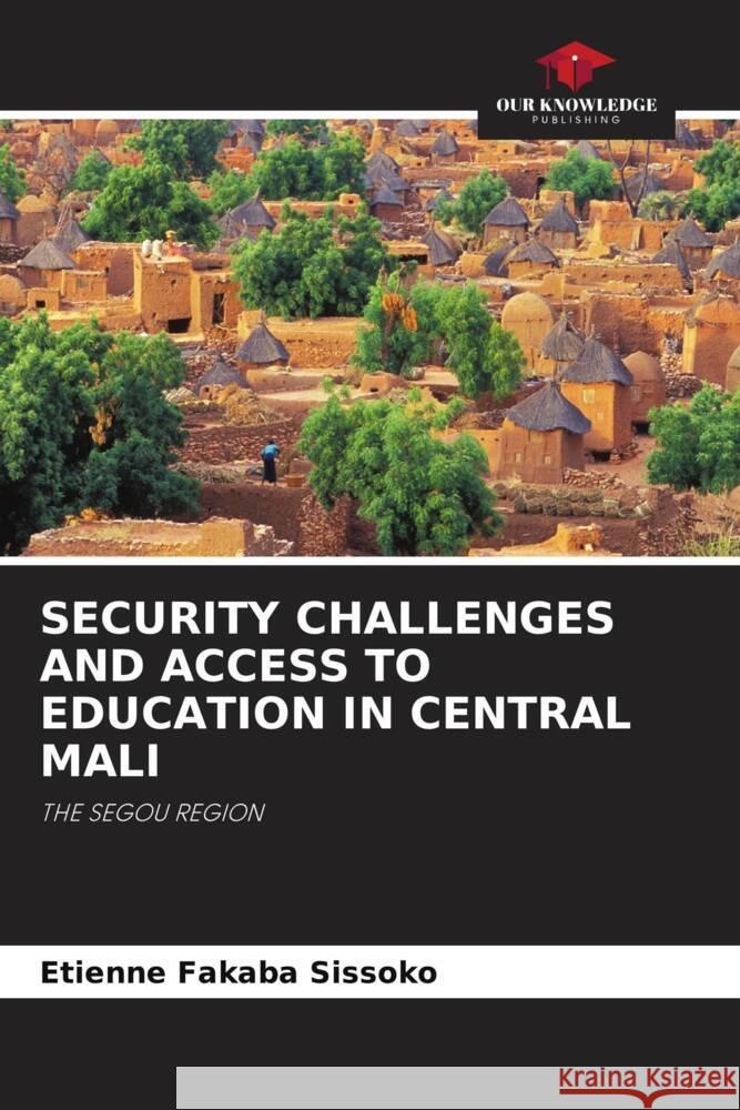 Security Challenges and Access to Education in Central Mali Etienne Fakaba Sissoko 9786203376845 Our Knowledge Publishing - książka