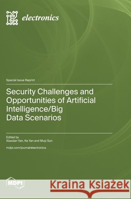 Security Challenges and Opportunities of Artificial Intelligence/Big Data Scenarios Yan, Xiaodan, Yan, Ke, Sun, Muyi 9783725873807 Mdpi AG - książka