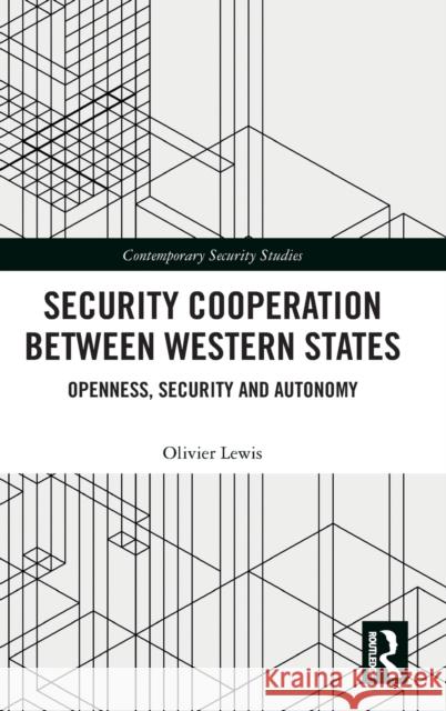 Security Cooperation Between Western States: Openness, Security and Autonomy Lewis, Olivier 9780367028152 TAYLOR & FRANCIS - książka