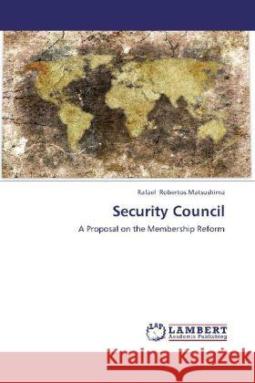 Security Council : A Proposal on the Membership Reform Robertos Matsushima, Rafael 9783845414195 LAP Lambert Academic Publishing - książka