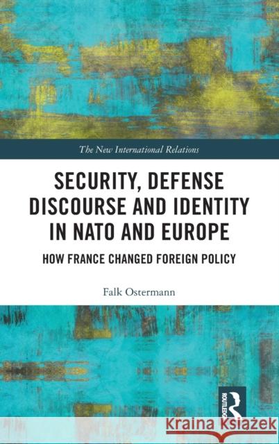 Security, Defense Discourse and Identity in NATO and Europe: How France Changed Foreign Policy Falk Ostermann 9781138585409 Routledge - książka