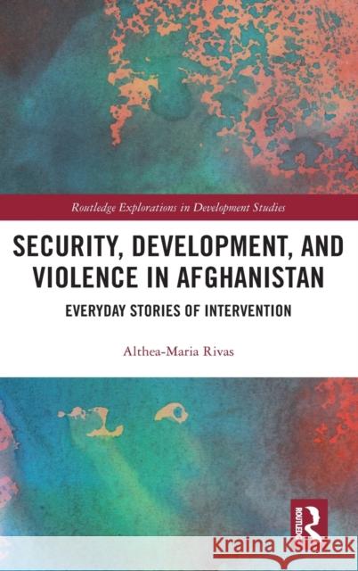 Security, Development, and Violence in Afghanistan: Everyday Stories of Intervention Rivas, Althea-Maria 9781138234642 Routledge - książka