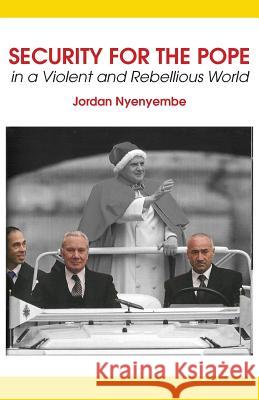 Security for the Pope. In a Violent and Rebellious World Nyenyembe, Jordan 9789956728879 Langaa RPCID - książka