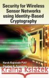 Security for Wireless Sensor Networks Using Identity-Based Cryptography Patil, Harsh Kupwade 9781439869017 Auerbach Publications