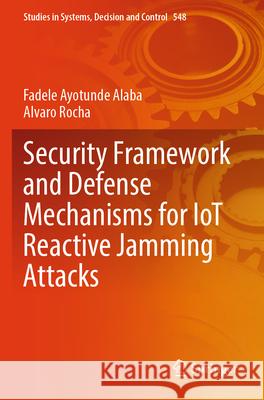 Security Framework and Defense Mechanisms for Iot Reactive Jamming Attacks Fadele Ayotunde Alaba Alvaro Rocha 9783031659317 Springer - książka