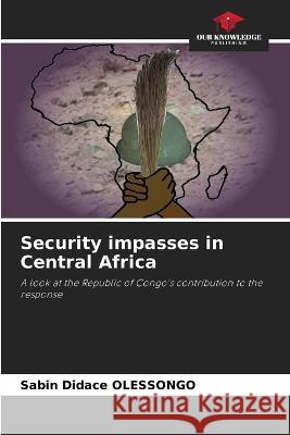 Security impasses in Central Africa Sabin Didace Olessongo   9786205902820 Our Knowledge Publishing - książka