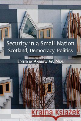 Security in a Small Nation: Scotland, Democracy, Politics Andrew W. Neal 9781783742684 Open Book Publishers - książka