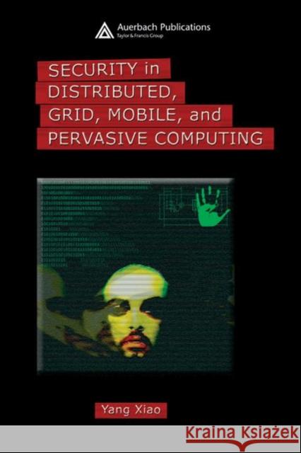 Security in Distributed, Grid, Mobile, and Pervasive Computing Yang Xiao 9780849379215 Auerbach Publications - książka