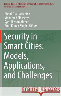 Security in Smart Cities: Models, Applications, and Challenges Aboul Ella Hassanien Mohamed Elhoseny Syed Hassan Ahmed 9783030015596 Springer - książka