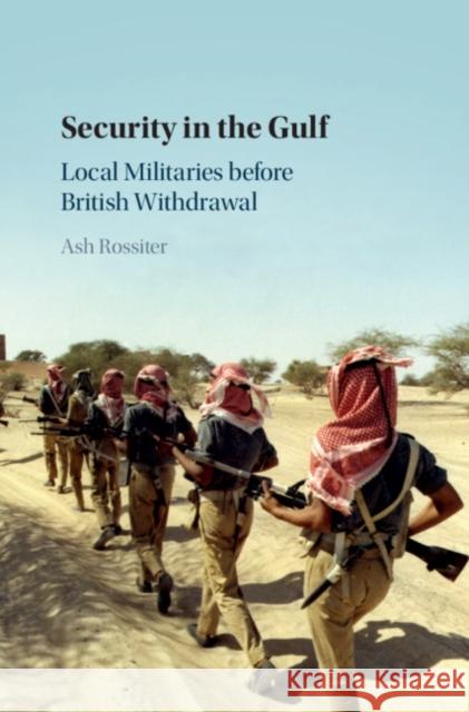 Security in the Gulf: Local Militaries Before British Withdrawal Ash Rossiter 9781108488372 Cambridge University Press - książka