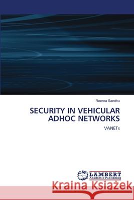 Security in Vehicular Adhoc Networks Reema Sandhu 9786207654482 LAP Lambert Academic Publishing - książka
