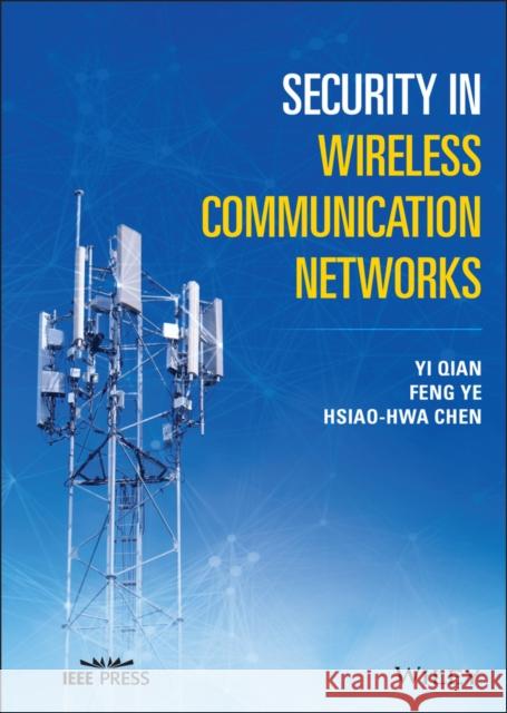 Security in Wireless Communication Networks Feng Ye Yi Qian Hsiao-Hwa Chen 9781119244363 Wiley-Blackwell (an imprint of John Wiley & S - książka