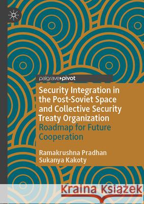 Security Integration in the Post-Soviet Space and Collective Security Treaty Organization: Roadmap for Future Cooperation Ramakrushna Pradhan Sukanya Kakoty 9789819764440 Palgrave MacMillan - książka