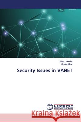 Security Issues in VANET Mondal, Atanu; Mitra, Sulata 9786200079275 LAP Lambert Academic Publishing - książka