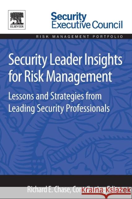 Security Leader Insights for Risk Management: Lessons and Strategies from Leading Security Professionals Chase, Richard 9780128008409 Elsevier Science & Technology - książka