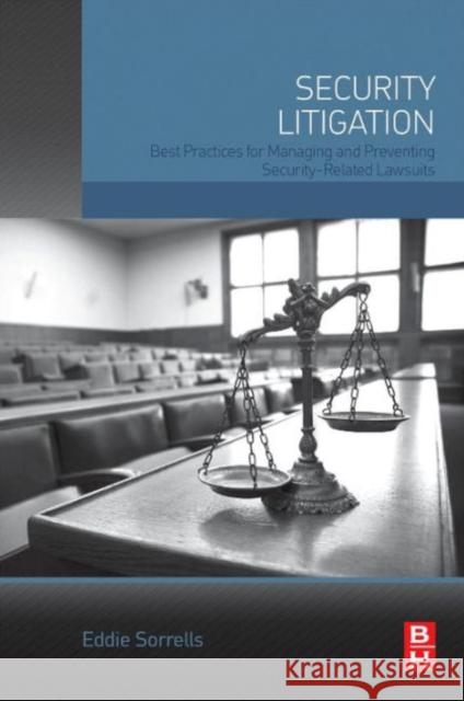 Security Litigation: Best Practices for Managing and Preventing Security-Related Lawsuits Sorrells, Eddie   9780128019245 Elsevier Science - książka
