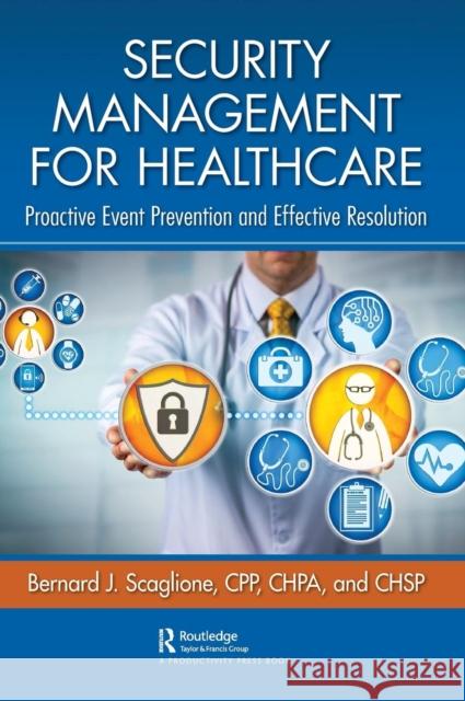 Security Management for Healthcare: Proactive Event Prevention and Effective Resolution Bernard J. Scaglione 9780367086800 Productivity Press - książka