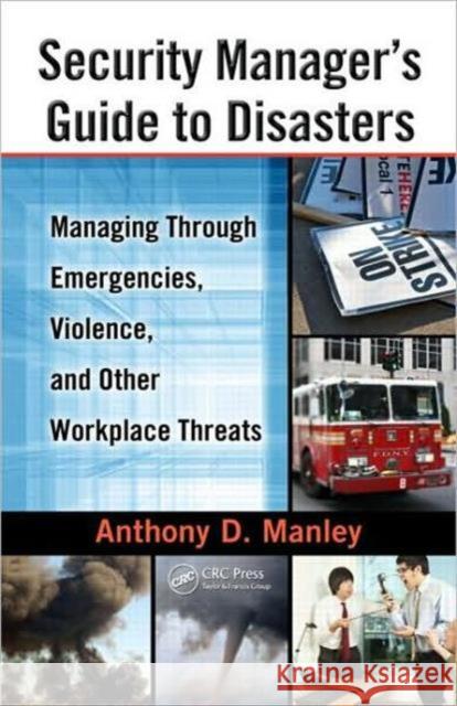 Security Manager's Guide to Disasters: Managing Through Emergencies, Violence, and Other Workplace Threats Manley, Anthony D. 9781439809068 CRC Press - książka