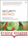 Security Metrics : Replacing Fear, Uncertainty, and Doubt Andrew Jaquith 9780321349989 Pearson Education (US)