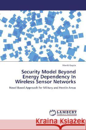 Security Model Beyond Energy Dependency in Wireless Sensor Networks Manik Gupta 9783846555149 LAP Lambert Academic Publishing - książka