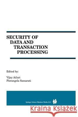 Security of Data and Transaction Processing: A Special Issue of Distributed and Parallel Databases Volume 8, No. 1 (2000) Atluri, Vijay 9781461370093 Springer - książka