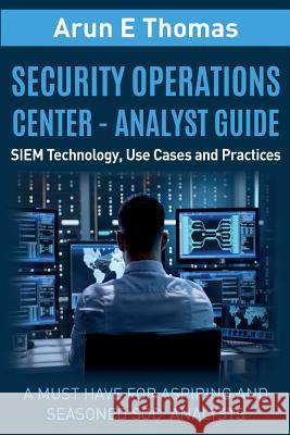 Security Operations Center - Analyst Guide: SIEM Technology, Use Cases and Practices Thomas, Arun 9781641365130 Arun E Thomas - książka