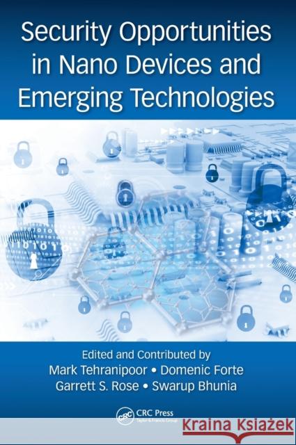 Security Opportunities in Nano Devices and Emerging Technologies Mark Tehranipoor Domenic Forte Swarup Bhunia 9781138035775 CRC Press - książka