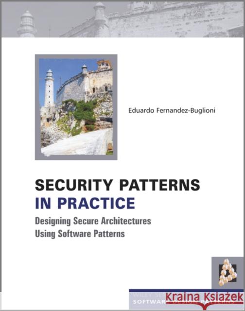 Security Patterns in Practice: Designing Secure Architectures Using Software Patterns Fernandez-Buglioni, Eduardo 9781119998945 John Wiley & Sons Inc - książka