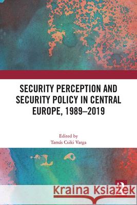 Security Perception and Security Policy in Central Europe, 1989-2019 Tam?s Csiki Varga 9781032538020 Taylor & Francis Ltd - książka