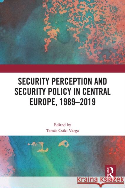 Security Perception and Security Policy in Central Europe, 1989-2019 Tam?s Csiki Varga 9781032538037 Taylor & Francis Ltd - książka