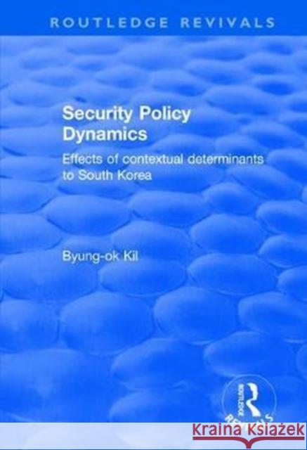 Security Policy Dynamics: Effects of Contextual Determinants to South Korea Byung-Ok Kil 9781138701144 Routledge - książka