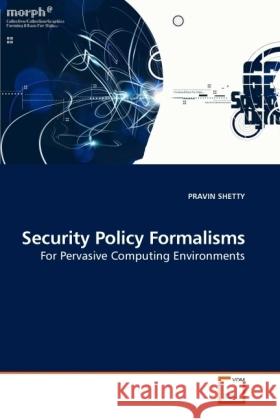 Security Policy Formalisms : For Pervasive Computing Environments Shetty, Pravin 9783639231533 VDM Verlag Dr. Müller - książka