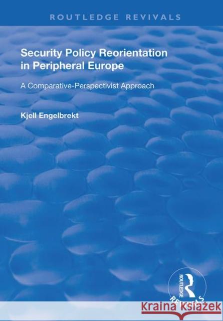 Security Policy Reorientation in Peripheral Europe: A Comparative-Perspectivist Approach Kjell Engelbrekt 9781138720138 Routledge - książka