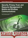 Security, Privacy, Trust, and Resource Management in Mobile and Wireless Communications Rawat                                    Danda B. Rawat Bhed B. Bista 9781466646919 Information Science Reference