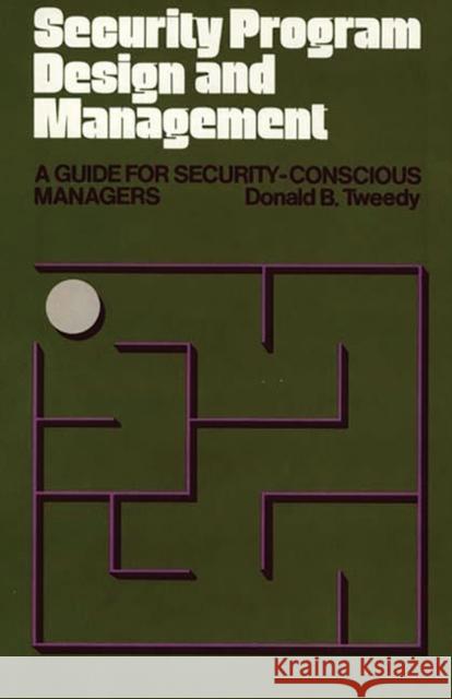 Security Program Design and Management: A Guide for Security-Conscious Managers Tweedy, Donald B. 9780899304243 Quorum Books - książka